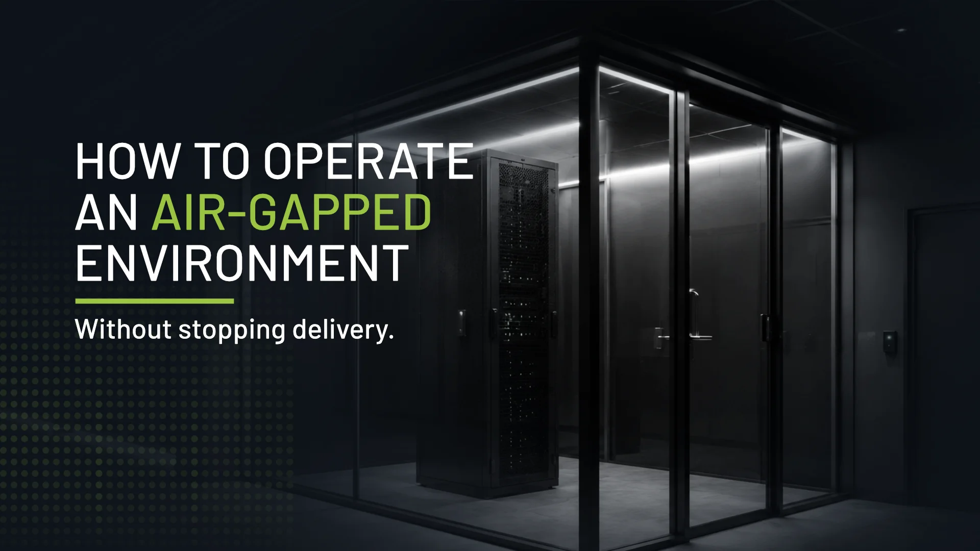 How to Operate an Air-Gapped Environment Without Stopping Delivery